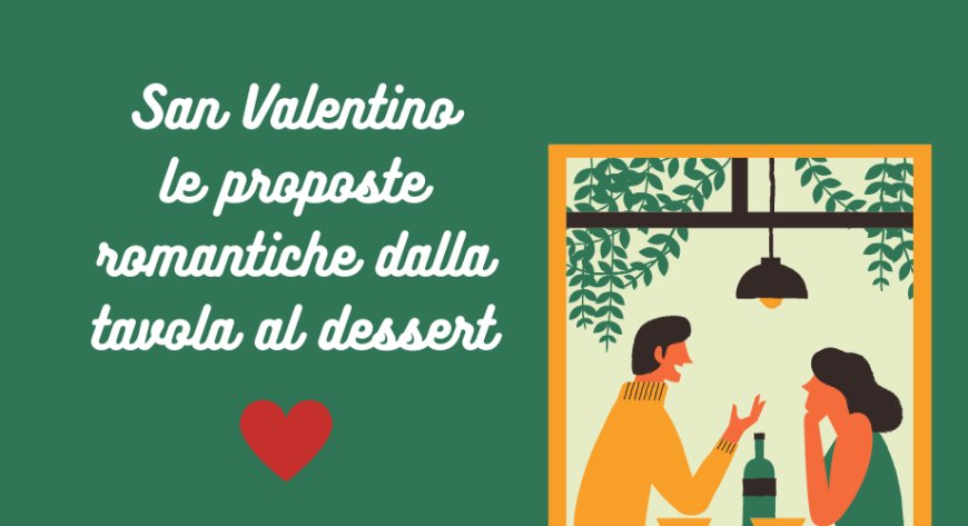 San Valentino: le proposte romantiche dalla tavola al dessert