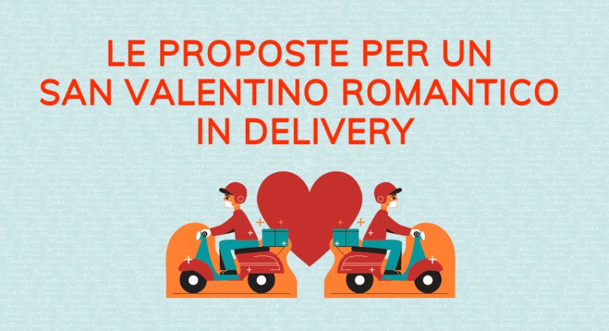 Le proposte per un san Valentino romantico in delivery