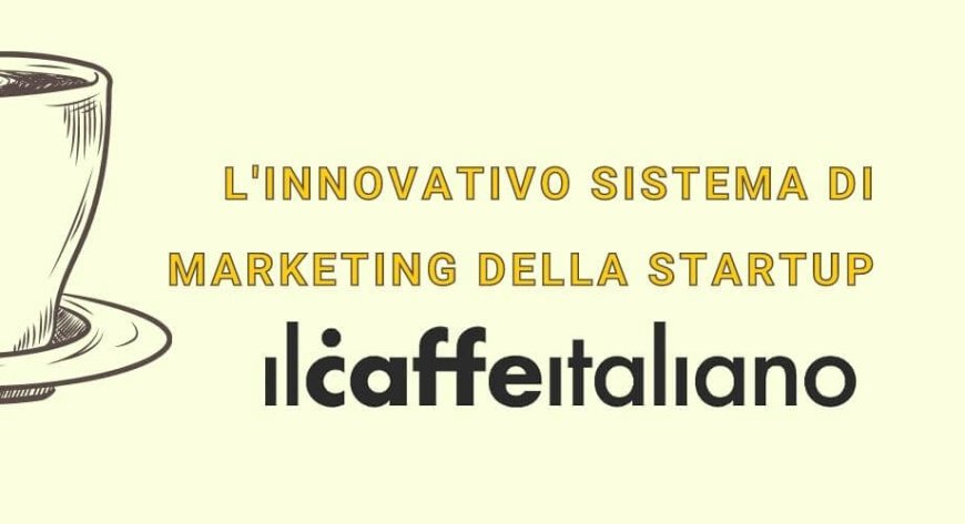 L'innovativo sistema di marketing della startup ilcaffeitaliano