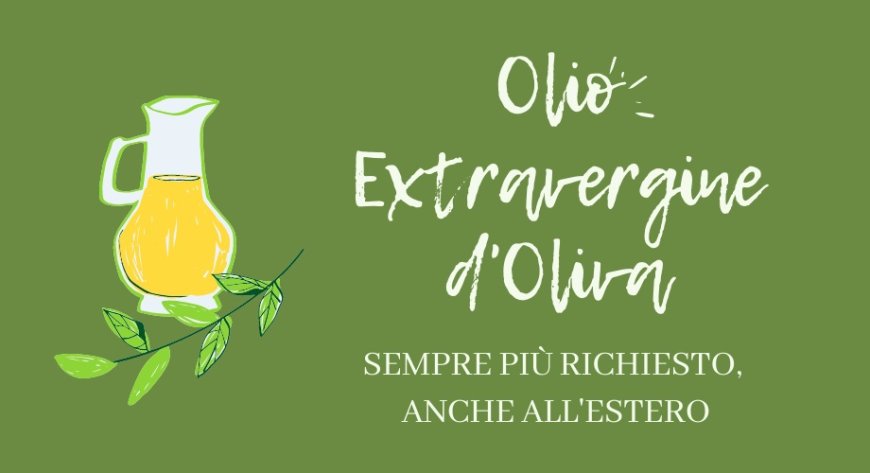 Olio Extravergine d'oliva sempre più richiesto, anche all'estero