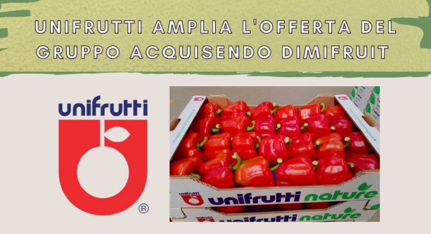 Unifrutti amplia l'offerta del Gruppo acquisendo Dimifruit