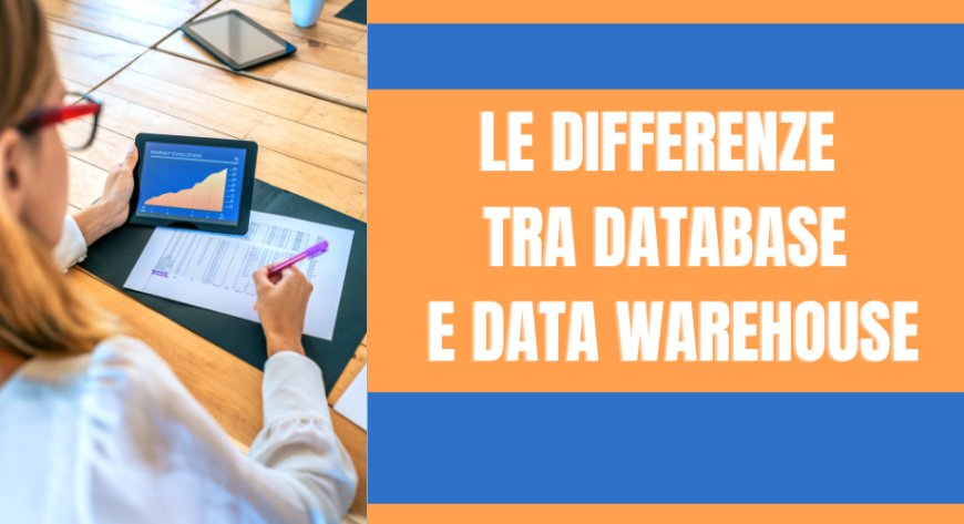 Le differenze tra database e data warehouse