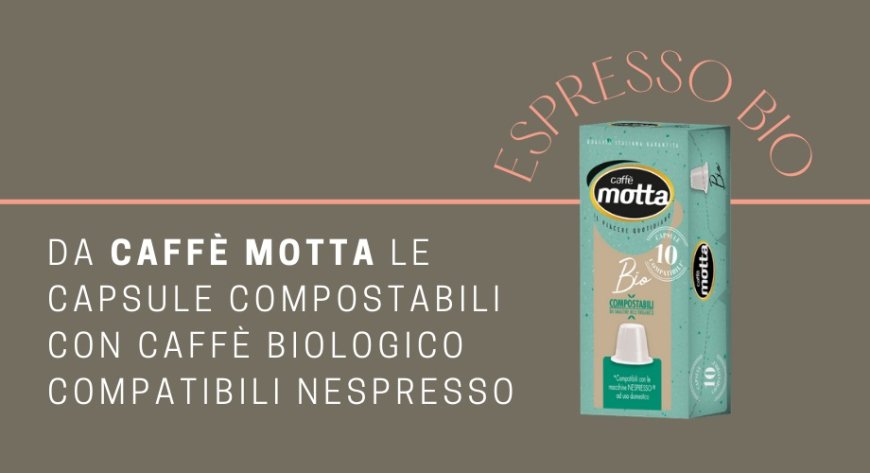 Da Caffè Motta le capsule compostabili con caffè biologico compatibili Nespresso