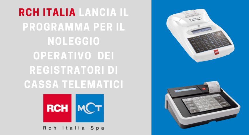 RCH Italia lancia il programma per il noleggio operativo  dei registratori di cassa telematici