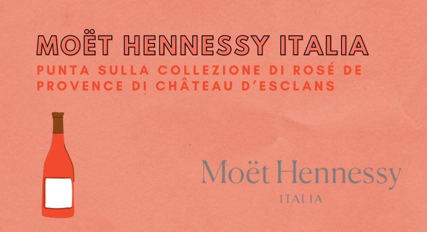 Moët Hennessy Italia punta sulla collezione di Rosé de Provence di Château d’Esclans