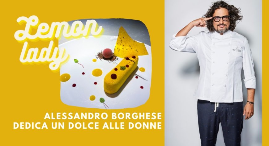 Lemon Lady: Alessandro Borghese dedica un dolce alle donne