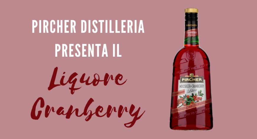 Pircher Distilleria presenta il Liquore al Cranberry