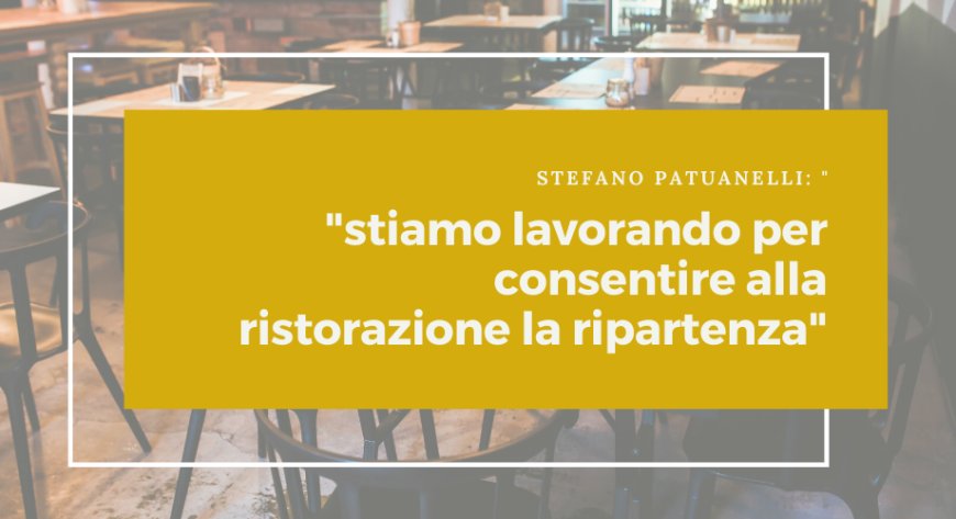 Stefano Patuanelli: "stiamo lavorando per consentire alla ristorazione la ripartenza"
