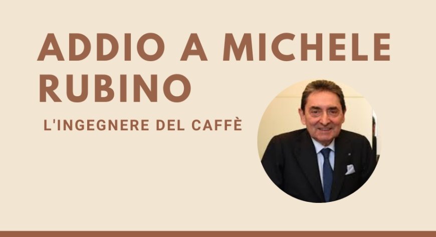 Addio a Michele Rubino, l'Ingegnere del Caffè