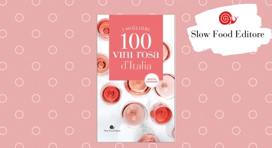 I migliori 100 vini rosa d'Italia secondo Slow Food Editore