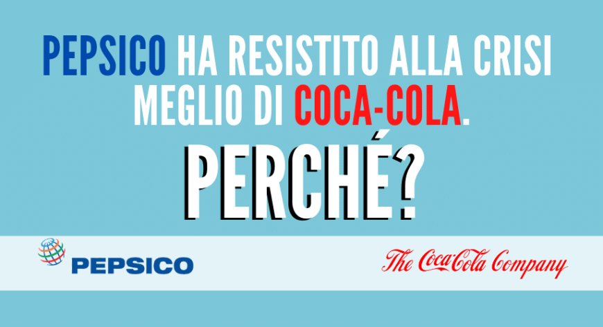 Pepsico ha resistito alla crisi meglio di Coca-Cola. Perché?