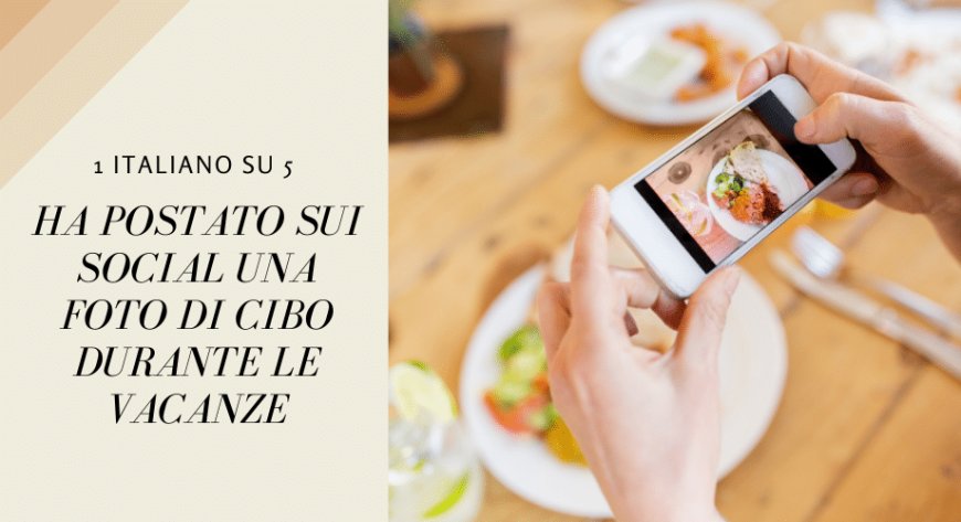 1 italiano su 5 ha postato sui social una foto di cibo durante le vacanze