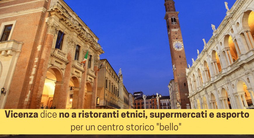 Vicenza dice no a ristoranti etnici, supermercati e asporto per un centro storico "bello"