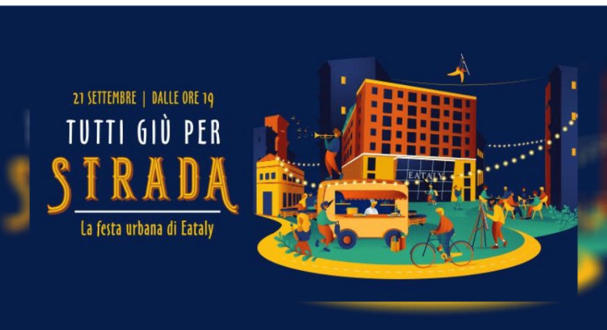 Eataly Milano Smeraldo saluta l'estate con l'evento "Tutti Giù Per Strada"