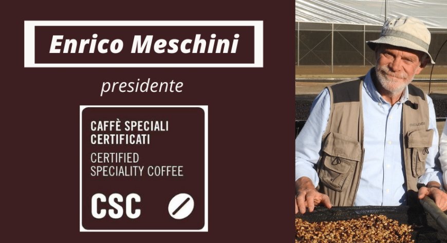 Caffè Speciali Certificati è vicina ai produttori. Le dichiarazioni di Enrico Meschini, presidente di CSC