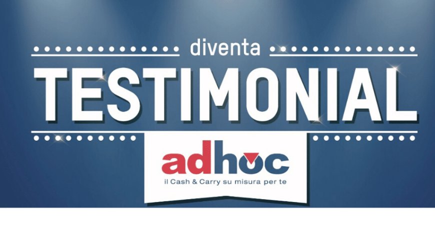 Adhoc Cash & Carry premia i suoi clienti con il concorso "Diventa Testimonial Adhoc"