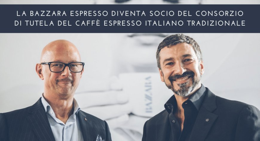 La Bazzara Espresso diventa socio del Consorzio di tutela del caffè espresso italiano tradizionale