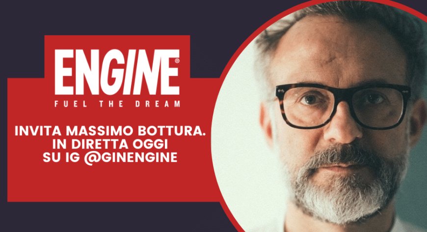 Engine invita Massimo Bottura. In diretta oggi su IG @ginengine
