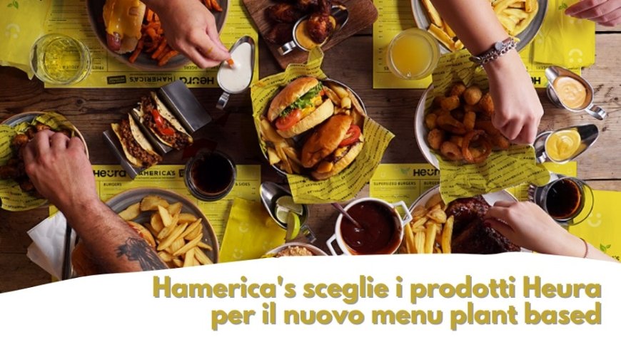 Hamerica's sceglie i prodotti Heura per il nuovo menu plant based