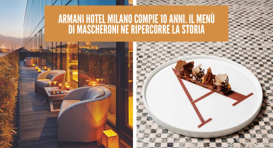 Armani Hotel Milano compie 10 anni. Il menù di Mascheroni ne ripercorre la storia