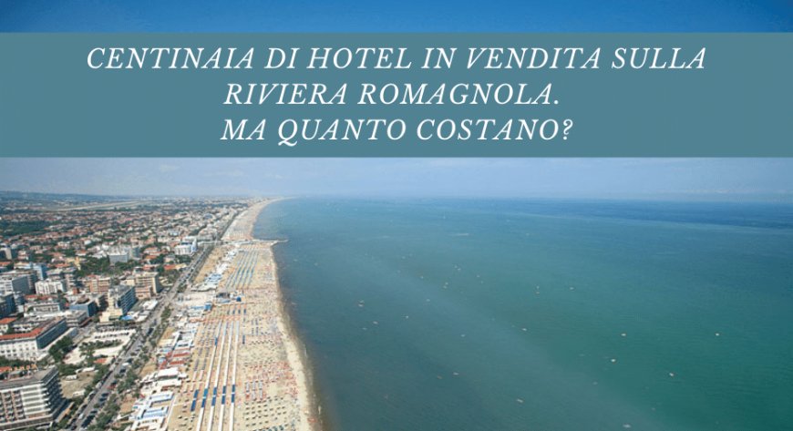 Centinaia di hotel in vendita sulla riviera romagnola. Ma quanto costano?