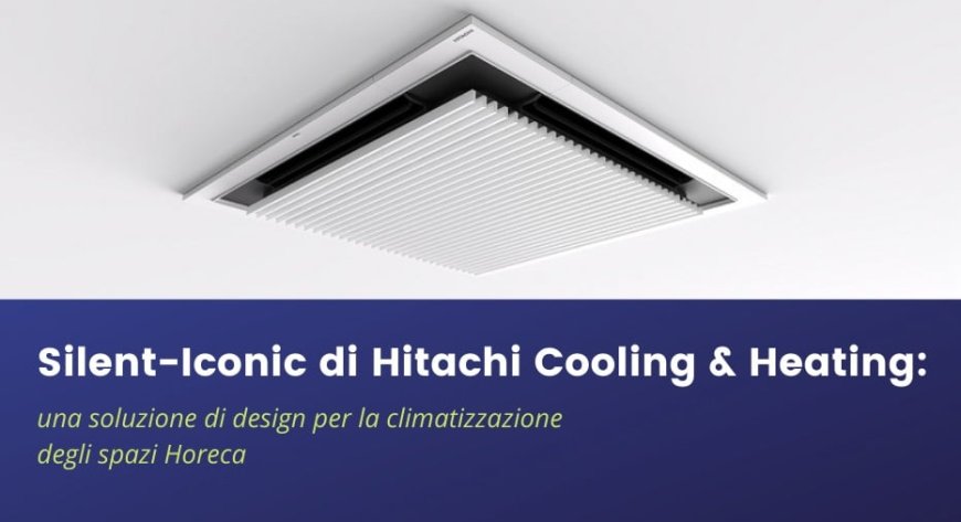 Silent-Iconic di Hitachi Cooling & Heating: una soluzione di design per la climatizzazione degli spazi Horeca