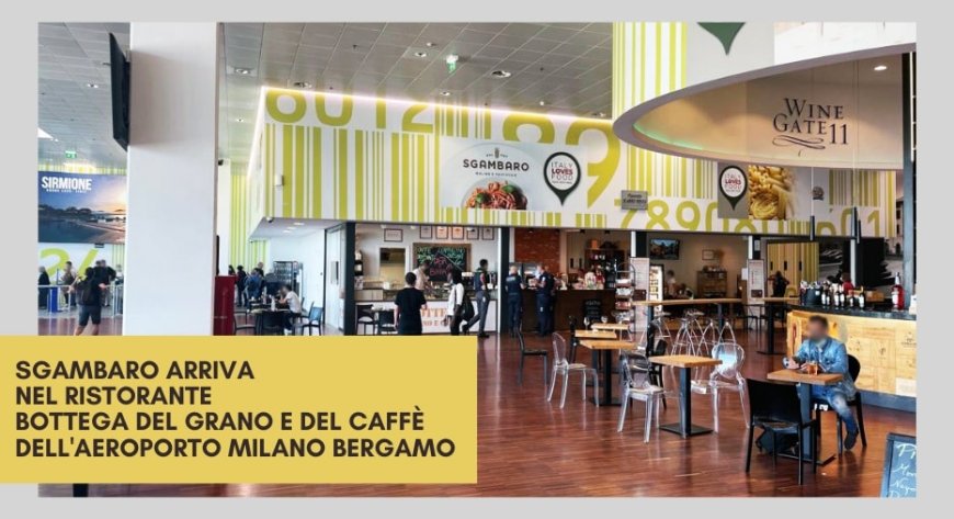 Sgambaro arriva nel ristorante Bottega del Grano e del Caffè dell'Aeroporto Milano Bergamo