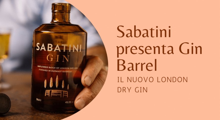 Sabatini presenta Gin Barrel, il nuovo London Dry Gin