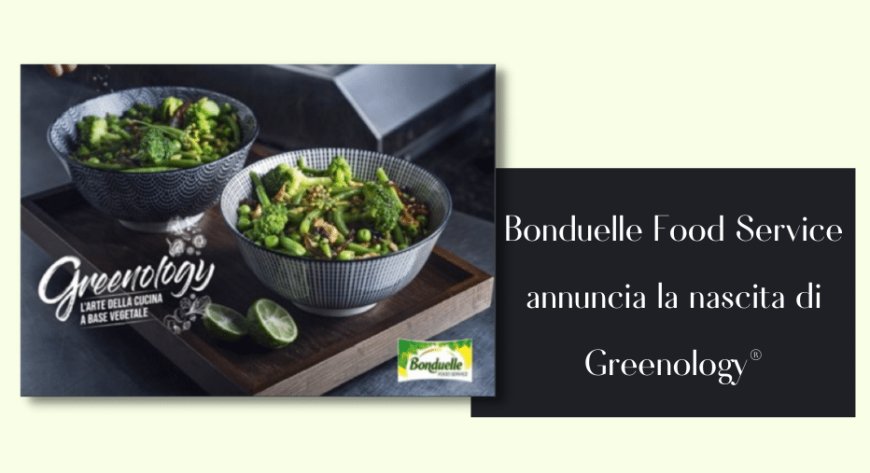 Bonduelle Food Service annuncia la nascita di Greenology®