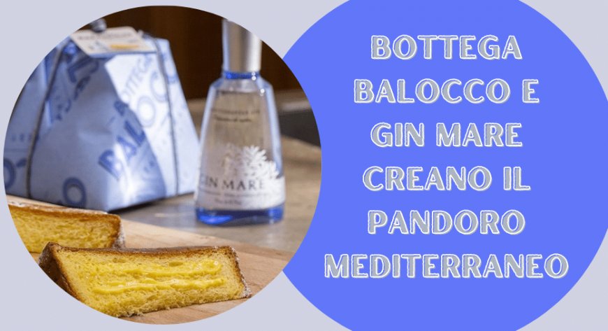 Bottega Balocco e Gin Mare creano il Pandoro Mediterraneo