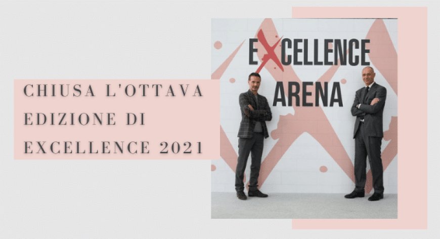 Chiusa l'ottava edizione di Excellence 2021