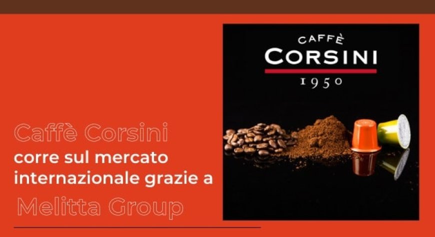 Caffè Corsini corre sul mercato internazionale grazie a Melitta Group