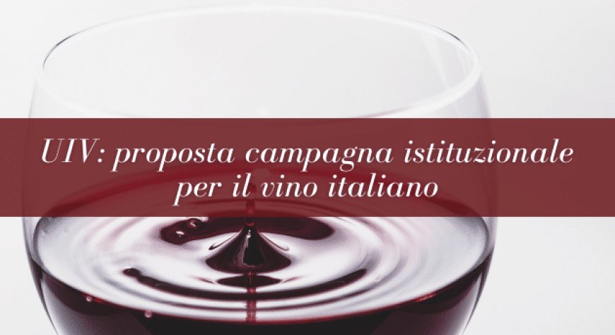 UIV: proposta campagna istituzionale per il vino italiano