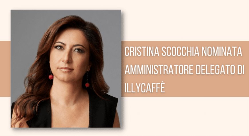 Cristina Scocchia nominata Amministratore Delegato di illycaffè