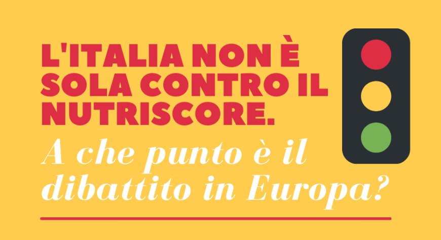 L'Italia non è sola contro il NutriScore. A che punto è il dibattito in Europa?