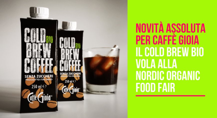 Novità assoluta per Caffè Gioia: il Cold Brew Bio vola alla Nordic Organic Food Fair
