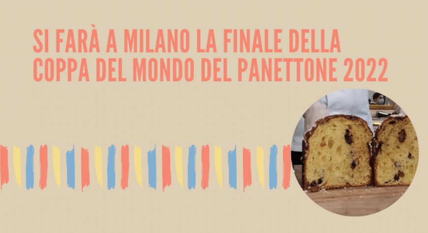 Si farà a Milano la finale della Coppa del Mondo del Panettone 2022