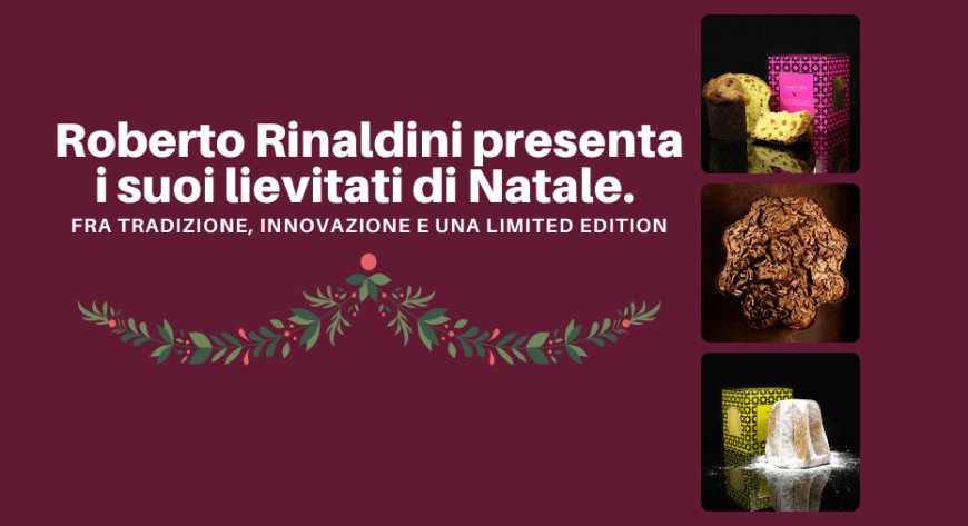 Roberto Rinaldini presenta i suoi lievitati di Natale. Fra tradizione, innovazione e una limited edition