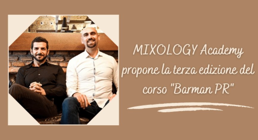 MIXOLOGY Academy propone la terza edizione del corso 'Barman PR"