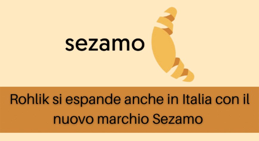 Rohlik si espande anche in Italia con il nuovo marchio Sezamo