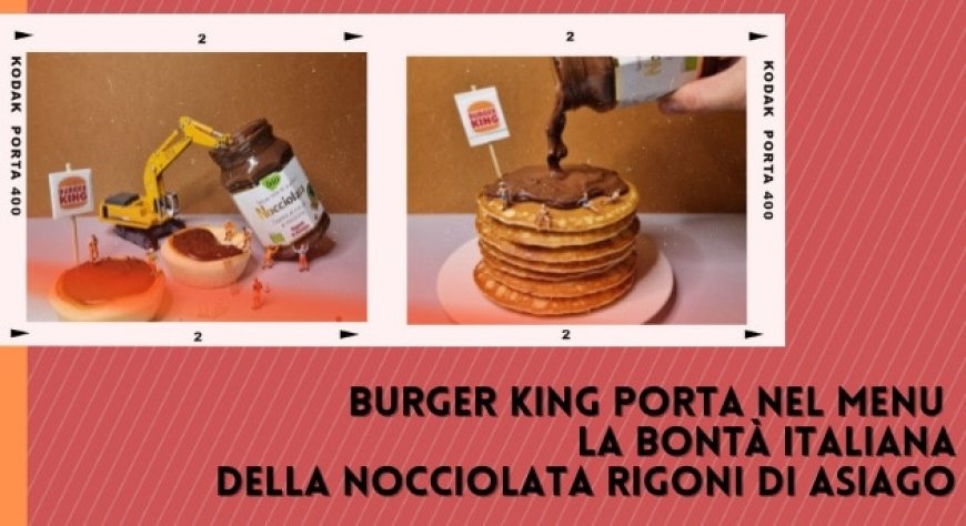 Burger King porta nel menu la bontà italiana della Nocciolata Rigoni di Asiago