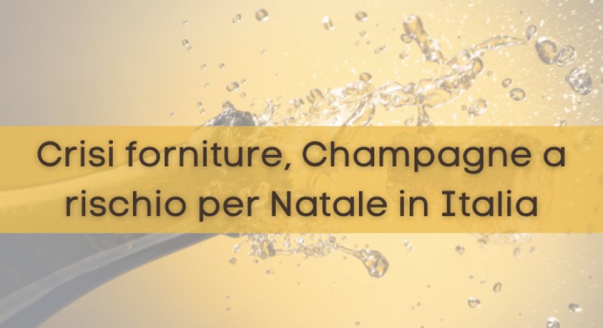 Crisi forniture, Champagne a rischio per Natale in Italia