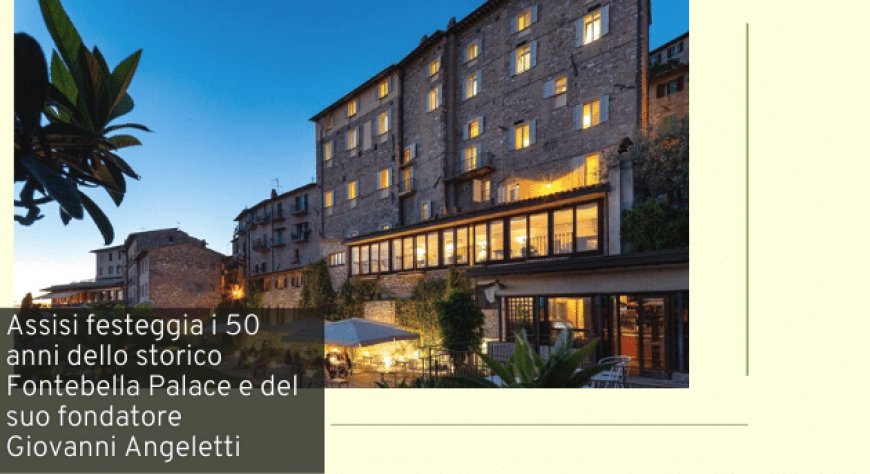 Assisi festeggia i 50 anni dello storico Fontebella Palace e del suo fondatore Giovanni Angeletti