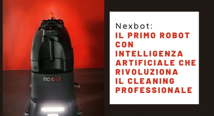 Nexbot: il primo robot con Intelligenza Artificiale che rivoluziona il cleaning professionale