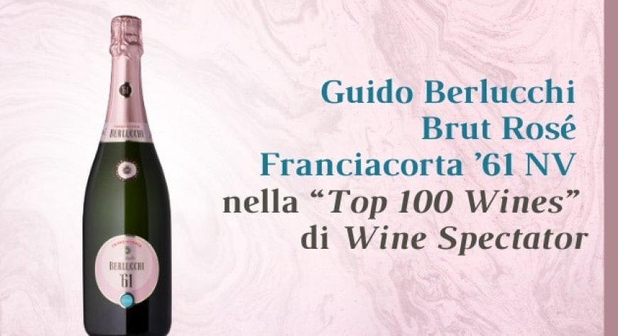 Guido Berlucchi Brut Rosé Franciacorta ’61 NV nella “Top 100 Wines" di Wine Spectator