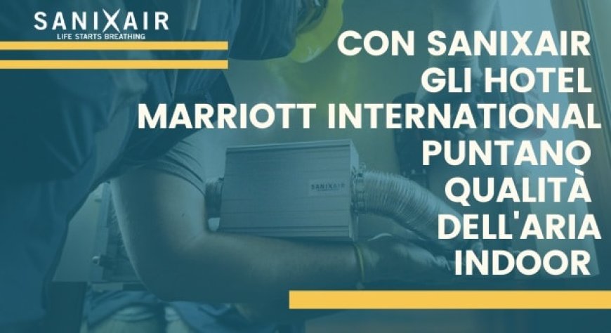 Con Sanixair gli hotel Marriott International puntano qualità dell'aria indoor