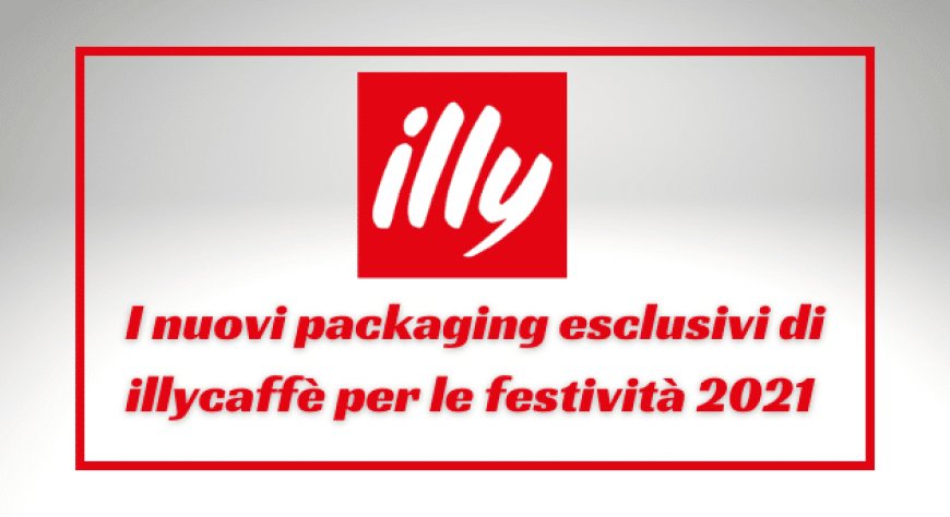I nuovi packaging esclusivi di illycaffè per le festività 2021