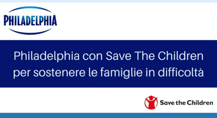 Philadelphia con Save The Children per sostenere le famiglie in difficoltà