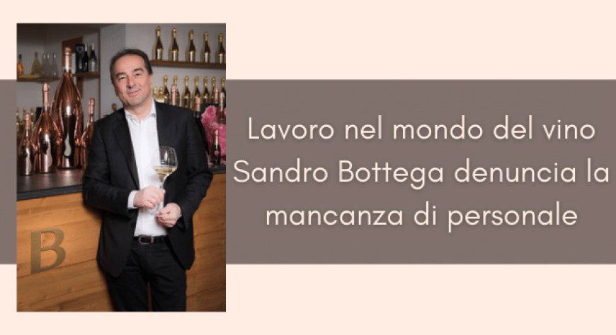 Lavoro nel mondo del vino: Sandro Bottega denuncia la mancanza di personale
