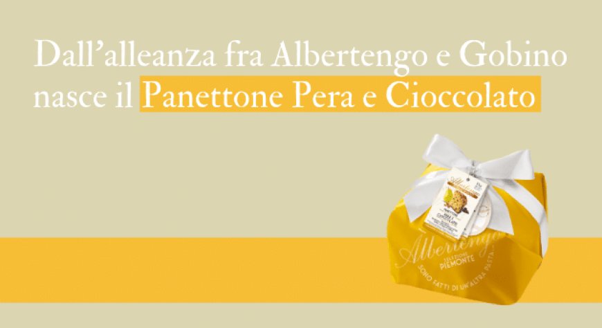 Dall'alleanza fra Albertengo e Gobino nasce il Panettone Pera e Cioccolato